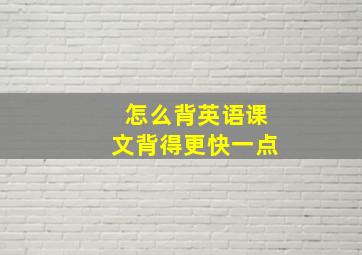 怎么背英语课文背得更快一点