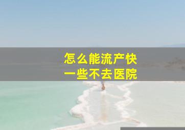 怎么能流产快一些不去医院