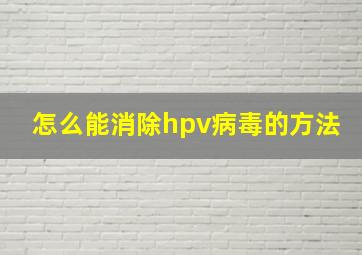 怎么能消除hpv病毒的方法