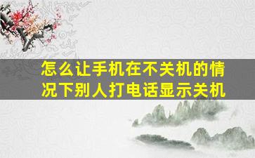 怎么让手机在不关机的情况下别人打电话显示关机