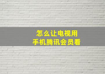 怎么让电视用手机腾讯会员看