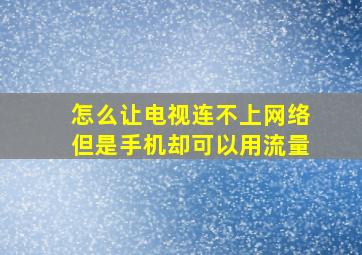 怎么让电视连不上网络但是手机却可以用流量