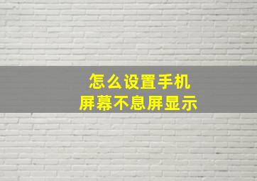 怎么设置手机屏幕不息屏显示