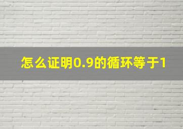 怎么证明0.9的循环等于1