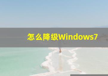 怎么降级Windows7