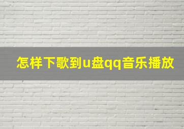 怎样下歌到u盘qq音乐播放