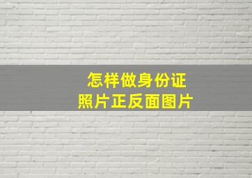 怎样做身份证照片正反面图片