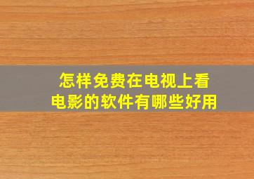 怎样免费在电视上看电影的软件有哪些好用