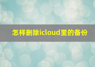 怎样删除icloud里的备份