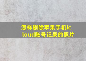 怎样删除苹果手机icloud账号记录的照片