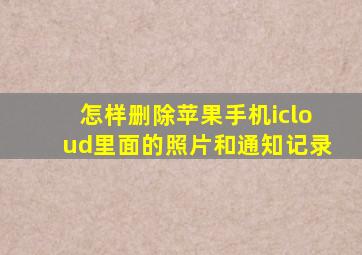 怎样删除苹果手机icloud里面的照片和通知记录