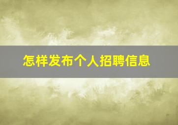 怎样发布个人招聘信息