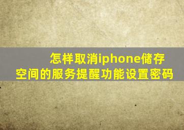 怎样取消iphone储存空间的服务提醒功能设置密码