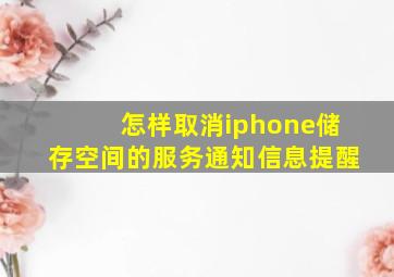 怎样取消iphone储存空间的服务通知信息提醒