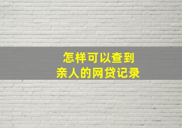 怎样可以查到亲人的网贷记录