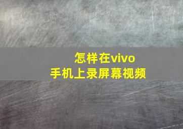 怎样在vivo手机上录屏幕视频