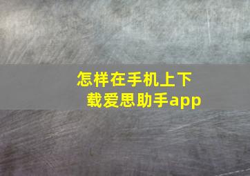 怎样在手机上下载爱思助手app