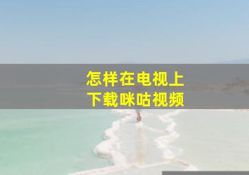 怎样在电视上下载咪咕视频