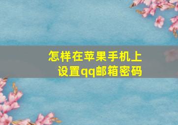 怎样在苹果手机上设置qq邮箱密码