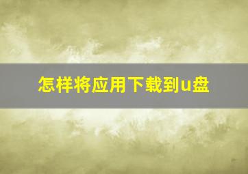 怎样将应用下载到u盘