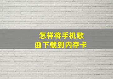 怎样将手机歌曲下载到内存卡