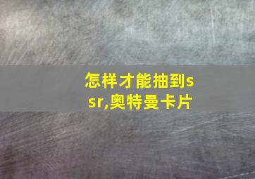 怎样才能抽到ssr,奥特曼卡片