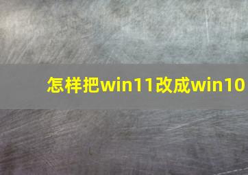 怎样把win11改成win10