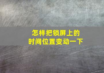 怎样把锁屏上的时间位置变动一下