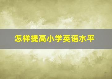 怎样提高小学英语水平