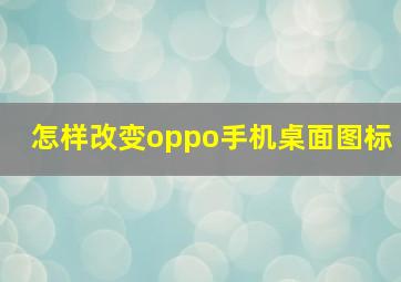 怎样改变oppo手机桌面图标