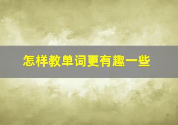 怎样教单词更有趣一些