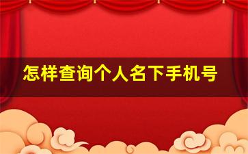 怎样查询个人名下手机号