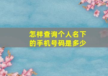 怎样查询个人名下的手机号码是多少