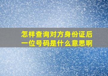 怎样查询对方身份证后一位号码是什么意思啊