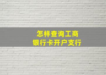 怎样查询工商银行卡开户支行