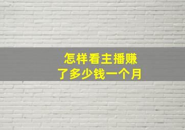 怎样看主播赚了多少钱一个月