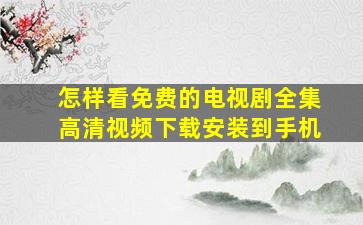 怎样看免费的电视剧全集高清视频下载安装到手机