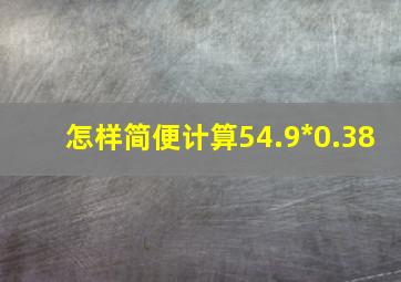 怎样简便计算54.9*0.38