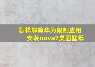 怎样解除华为限制应用安装nova7桌面壁纸