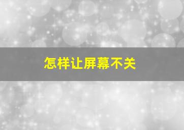 怎样让屏幕不关