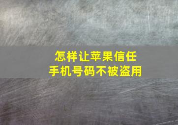 怎样让苹果信任手机号码不被盗用