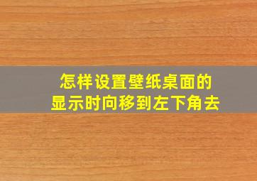 怎样设置壁纸桌面的显示时向移到左下角去