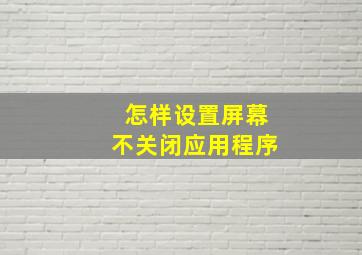 怎样设置屏幕不关闭应用程序