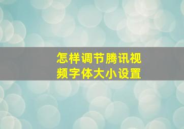 怎样调节腾讯视频字体大小设置