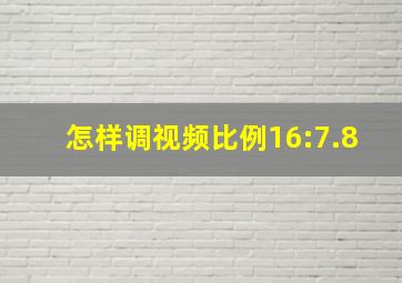 怎样调视频比例16:7.8