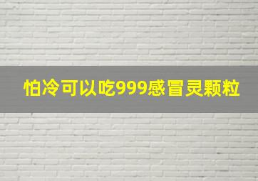 怕冷可以吃999感冒灵颗粒