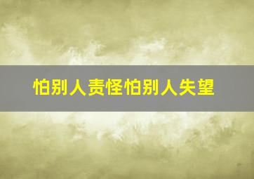 怕别人责怪怕别人失望