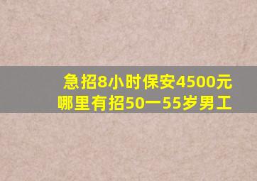 急招8小时保安4500元哪里有招50一55岁男工