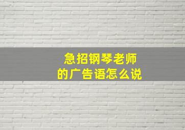 急招钢琴老师的广告语怎么说