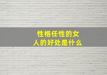 性格任性的女人的好处是什么